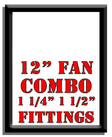 12" Fan Combo-1 1/4", 1 1/2" Fittings