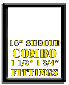 16" Shroud Combo-1 1/2", 1 3/4" Fittings