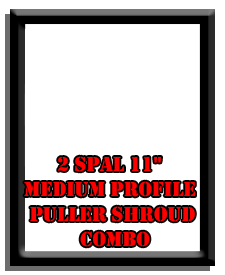 2 SPAL 11" Medium Profile Puller Shroud Combo