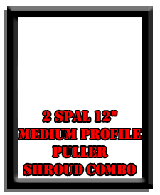 2 SPAL 12" Medium Profile Puller Shroud Combo