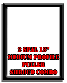 2 SPAL 13" Medium Profile Puller Shroud Combo 2 SPAL 13" Medium Profile Puller Shroud Combo