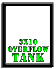 3 x 10 Overflow Tank 3 x 10 Overflow Tank